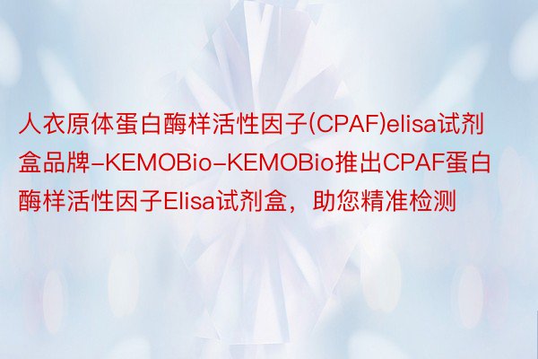 人衣原体蛋白酶样活性因子(CPAF)elisa试剂盒品牌-KEMOBio-KEMOBio推出CPAF蛋白酶样活性因子Elisa试剂盒，助您精准检测